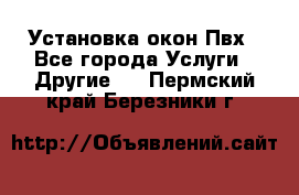 Установка окон Пвх - Все города Услуги » Другие   . Пермский край,Березники г.